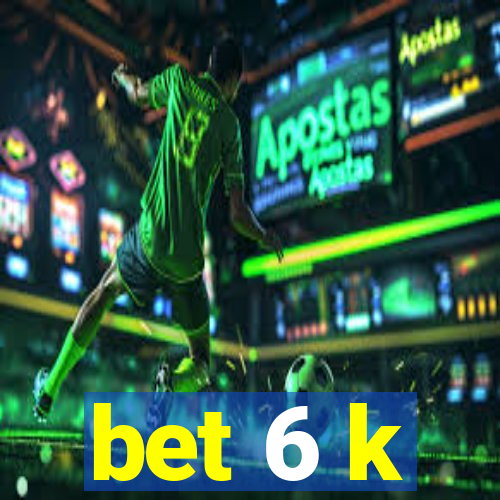 bet 6 k
